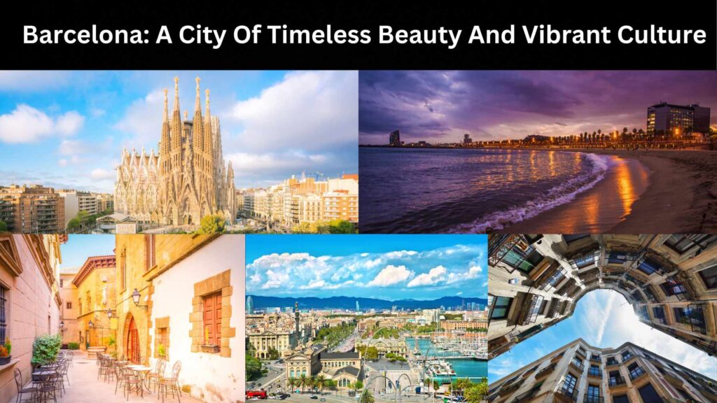 Barcelona: A City Of Timeless Beauty And Vibrant Culture